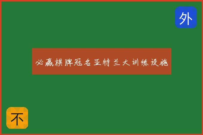 必赢棋牌冠名亚特兰大训练设施